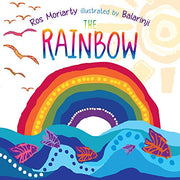 The Rainbow by Ros Moriarty Illustrated by Balarinji
