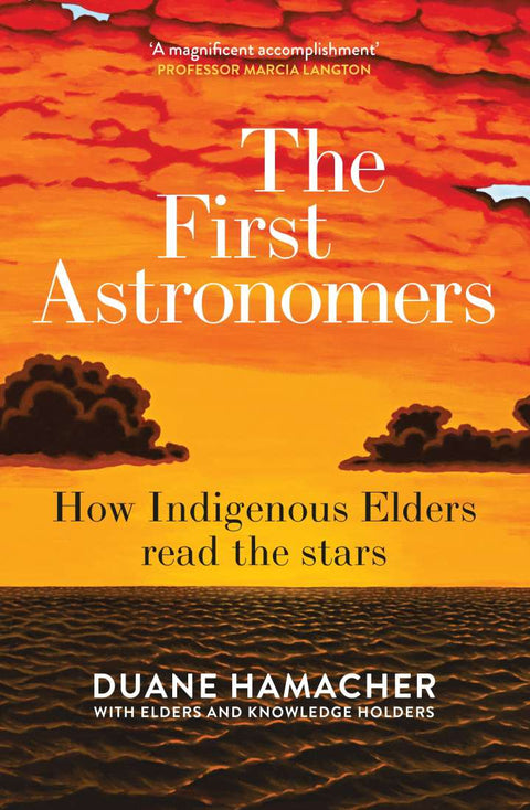 The First Astronomers: How Indigenous Elders Read the Stars by Duane Hamacher