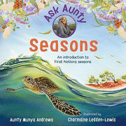 Ask Aunty: Seasons An Introduction To The First Nations Seasons by Aunty Munya