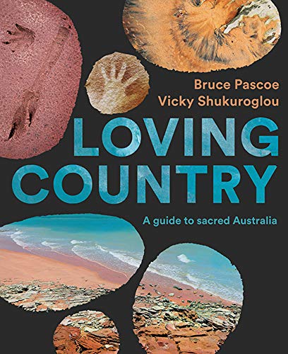 Loving Country: A Guide to Sacred Australia by Bruce Pascoe and Vicky Shukuroglou