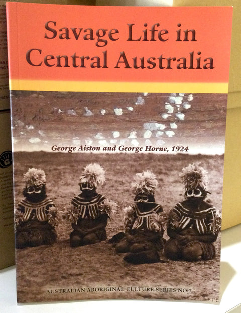 Savage Life In Central Australia By George Aiston And George Horne 1924