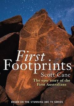 First Footprints The Epic Story Of The First Australians By Scott Cane