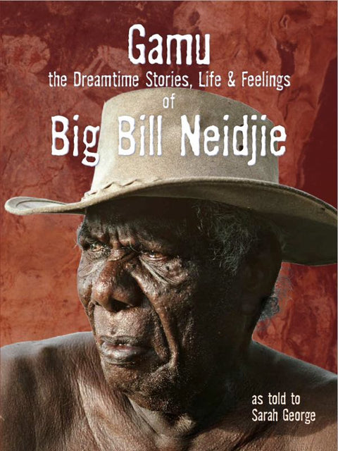 Gamu The Dreamtime Stories Life And Feelings Of Big Bill Neidjie By Sarah George