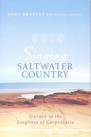 Singing Saltwater Country - Journey To The Songlines Of Carpentaria By John Bradley With Yanyuwa Families