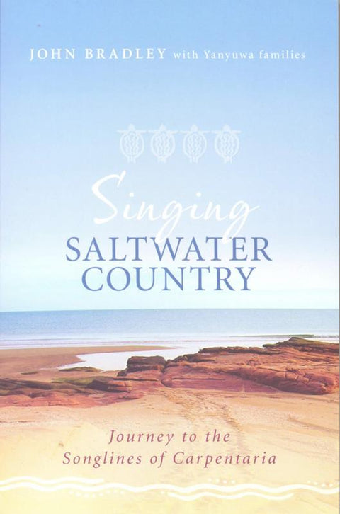 Singing Saltwater Country - Journey To The Songlines Of Carpentaria By John Bradley With Yanyuwa Families
